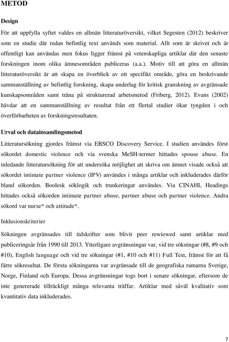 Motiv till att göra en allmän litteraturöversikt är att skapa en överblick av ett specifikt område, göra en beskrivande sammanställning av befintlig forskning, skapa underlag för kritisk granskning