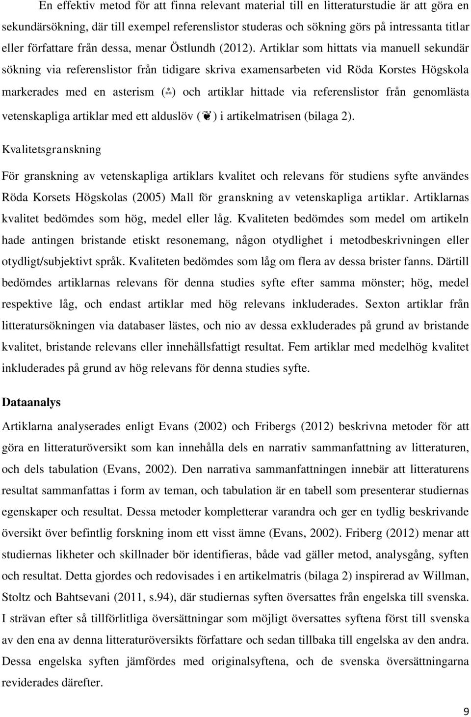 Artiklar som hittats via manuell sekundär sökning via referenslistor från tidigare skriva examensarbeten vid Röda Korstes Högskola markerades med en asterism ( ) och artiklar hittade via