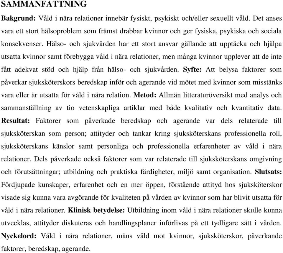 Hälso- och sjukvården har ett stort ansvar gällande att upptäcka och hjälpa utsatta kvinnor samt förebygga våld i nära relationer, men många kvinnor upplever att de inte fått adekvat stöd och hjälp