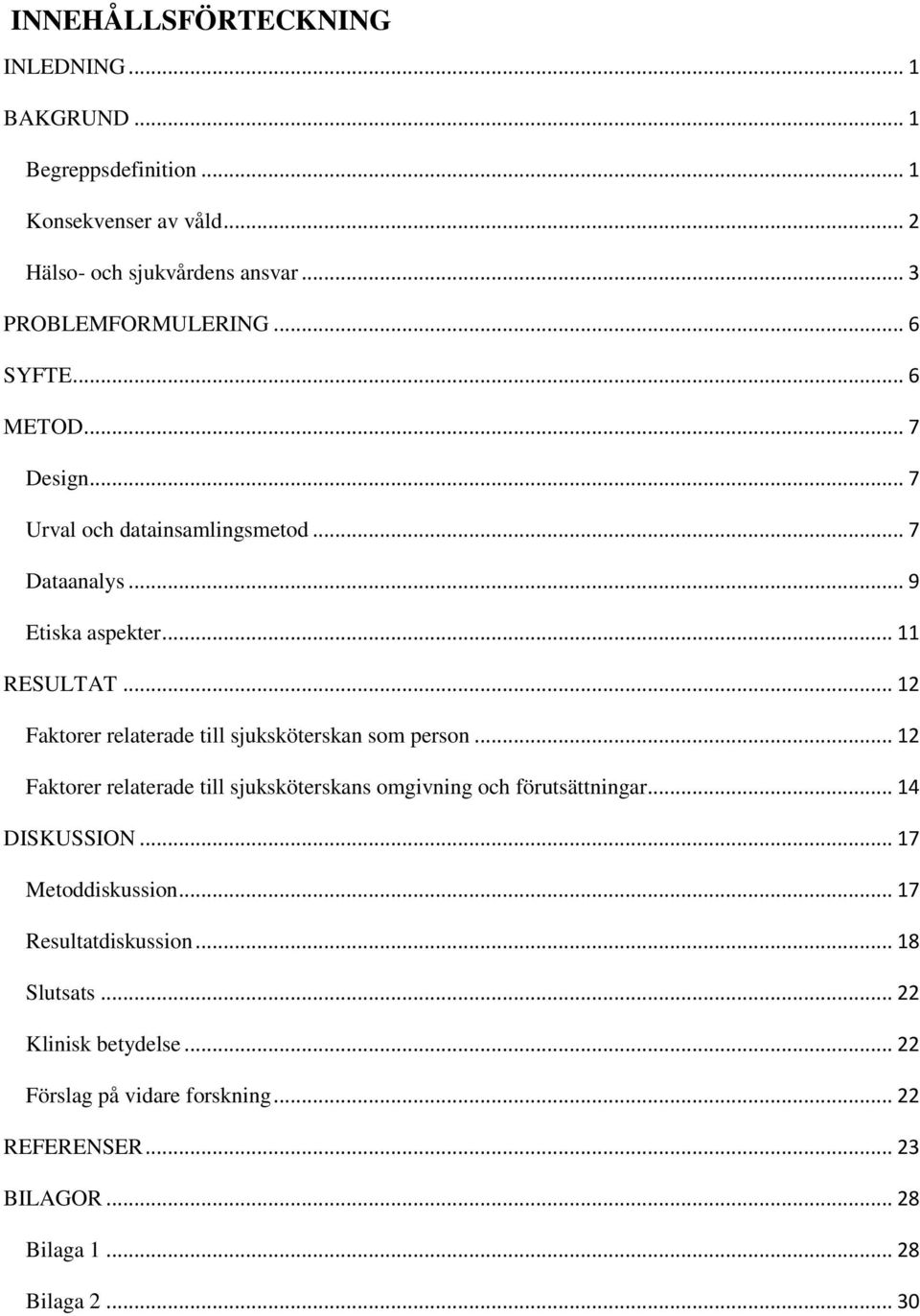 .. 12 Faktorer relaterade till sjuksköterskan som person... 12 Faktorer relaterade till sjuksköterskans omgivning och förutsättningar... 14 DISKUSSION.