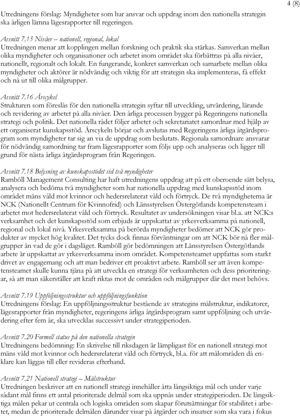 Samverkan mellan olika myndigheter och organisationer och arbetet inom området ska förbättras på alla nivåer, nationellt, regionalt och lokalt.