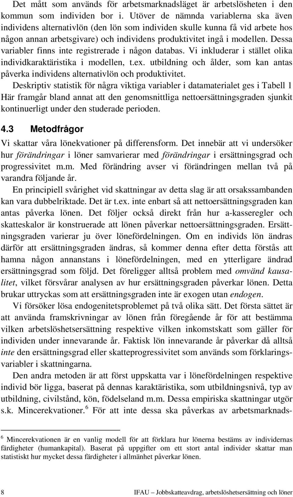 Dessa variabler finns inte registrerade i någon databas. Vi inkluderar i stället olika individkaraktäristika i modellen, t.ex.