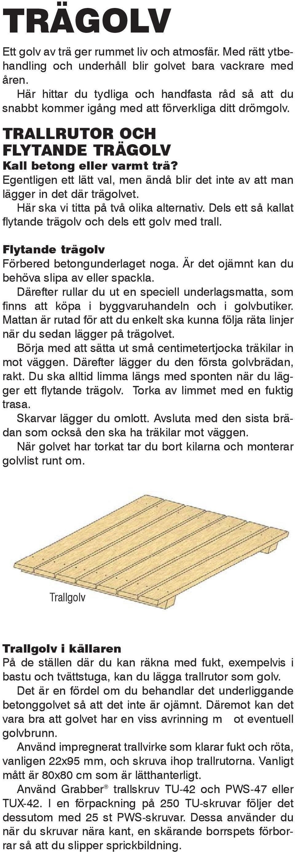 Egentligen ett lätt val, men ändå blir det inte av att man lägger in det där trägolvet. Här ska vi titta på två olika alternativ. Dels ett så kallat flytande trägolv och dels ett golv med trall.