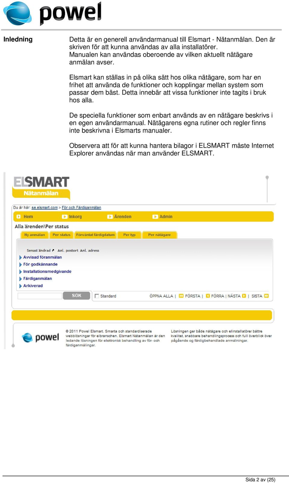 Elsmart kan ställas in på olika sätt hos olika nätägare, som har en frihet att använda de funktioner och kopplingar mellan system som passar dem bäst.