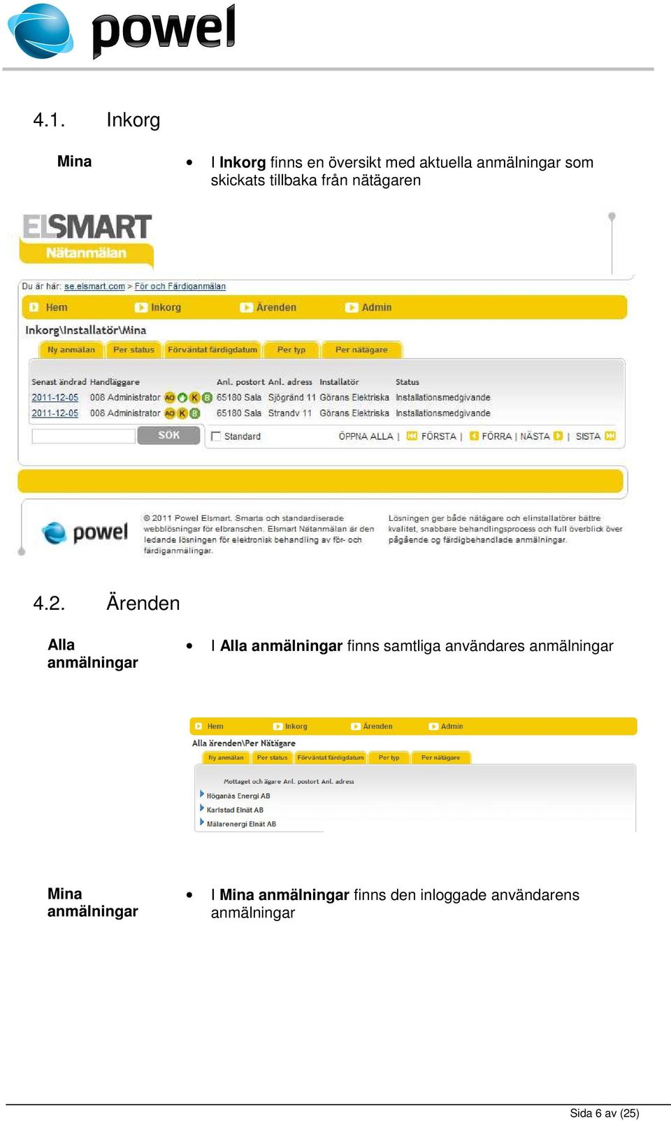 Ärenden Alla anmälningar I Alla anmälningar finns samtliga användares