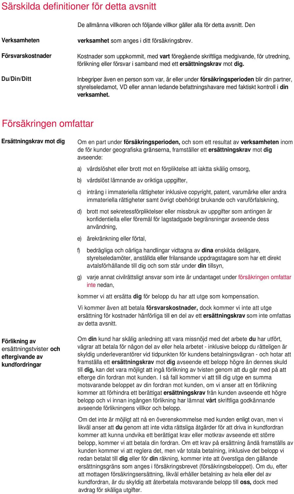 Kostnader som uppkommit, med vart föregående skriftliga medgivande, för utredning, förlikning eller försvar i samband med ett ersättningskrav mot dig.