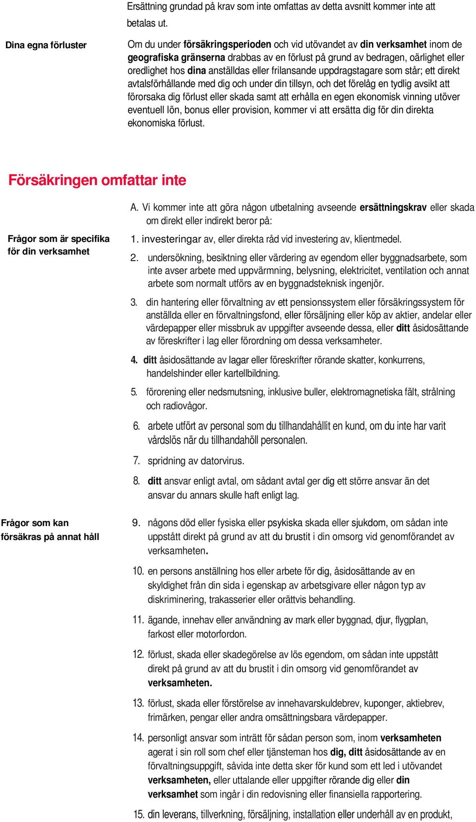 anställdas eller frilansande uppdragstagare som står; ett direkt avtalsförhållande med dig och under din tillsyn, och det förelåg en tydlig avsikt att förorsaka dig förlust eller skada samt att