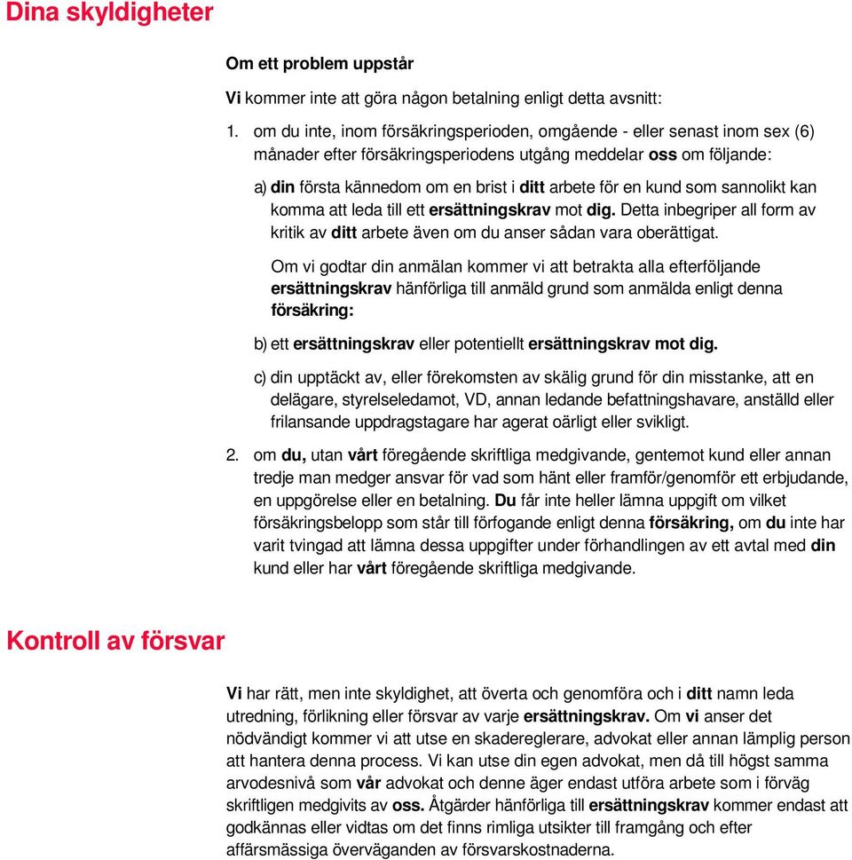 kund som sannolikt kan komma att leda till ett ersättningskrav mot dig. Detta inbegriper all form av kritik av ditt arbete även om du anser sådan vara oberättigat.