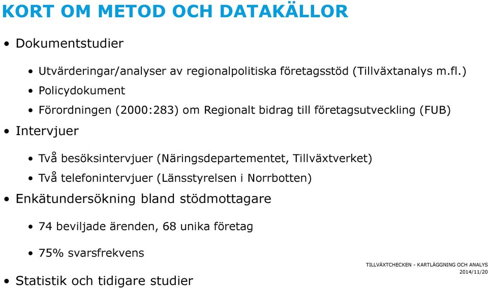 ) Policydokument Förordningen (2000:283) om Regionalt bidrag till företagsutveckling (FUB) Intervjuer Två