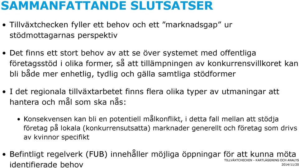 tillväxtarbetet finns flera olika typer av utmaningar att hantera och mål som ska nås: Konsekvensen kan bli en potentiell målkonflikt, i detta fall mellan att stödja