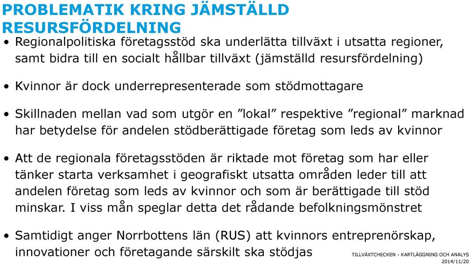 Att de regionala företagsstöden är riktade mot företag som har eller tänker starta verksamhet i geografiskt utsatta områden leder till att andelen företag som leds av kvinnor och som är