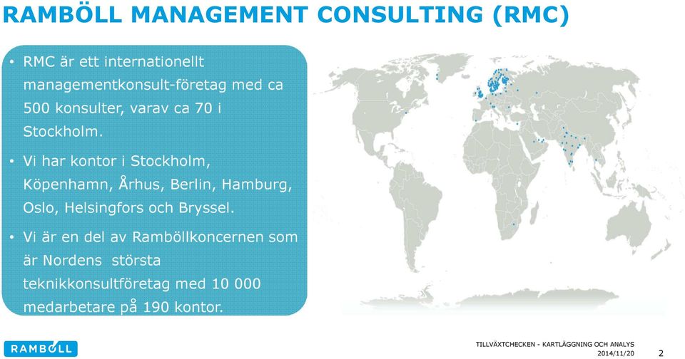 Vi har kontor i Stockholm, Köpenhamn, Århus, Berlin, Hamburg, Oslo, Helsingfors och