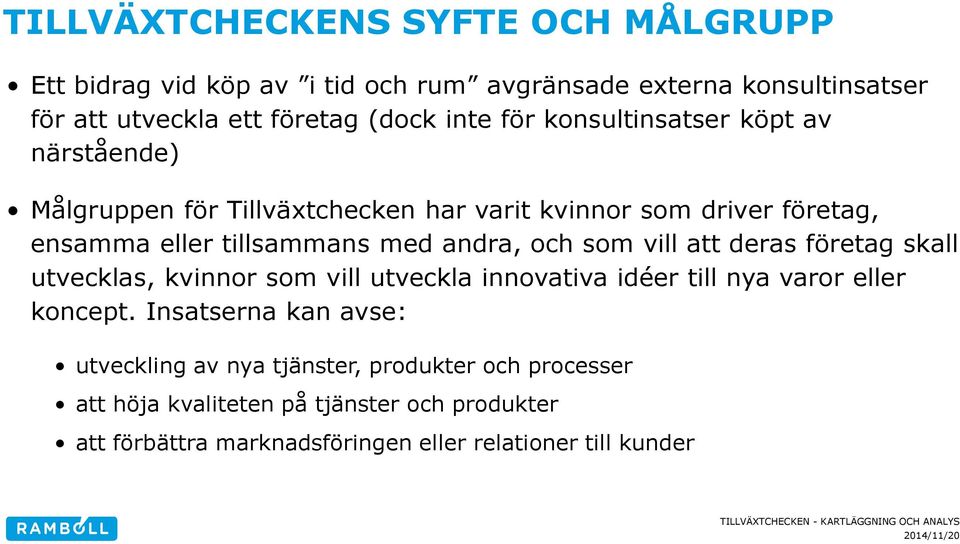 och som vill att deras företag skall utvecklas, kvinnor som vill utveckla innovativa idéer till nya varor eller koncept.