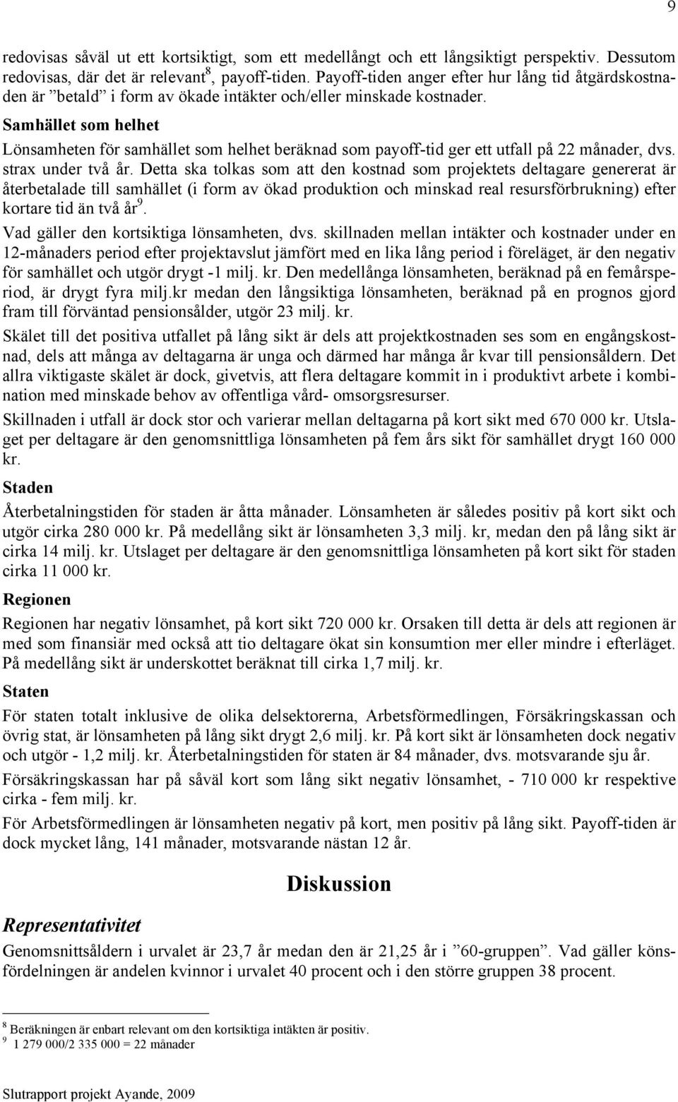 Samhället som helhet Lönsamheten för samhället som helhet beräknad som payoff-tid ger ett utfall på 22 månader, dvs. strax under två år.