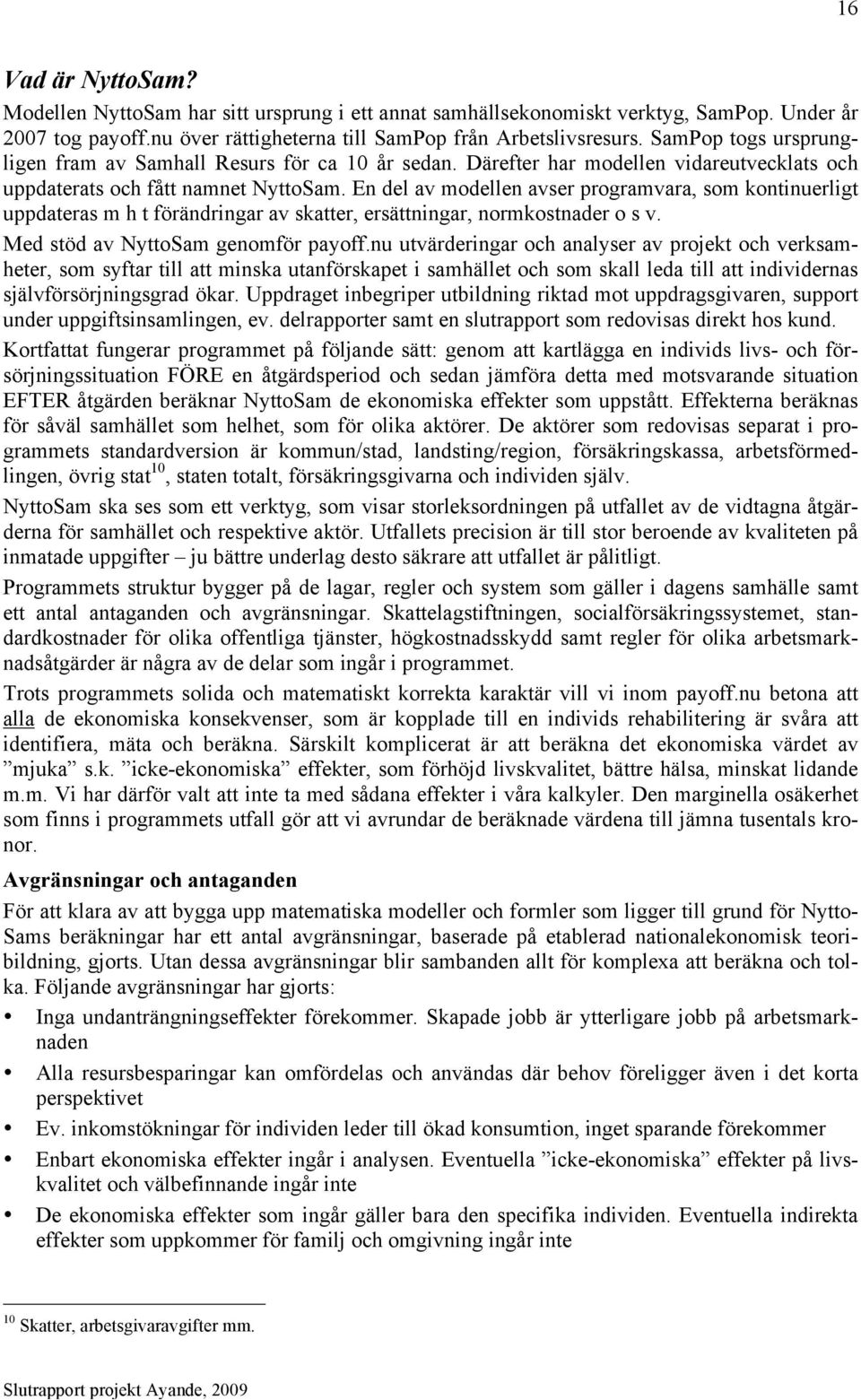 En del av modellen avser programvara, som kontinuerligt uppdateras m h t förändringar av skatter, ersättningar, normkostnader o s v. Med stöd av NyttoSam genomför payoff.