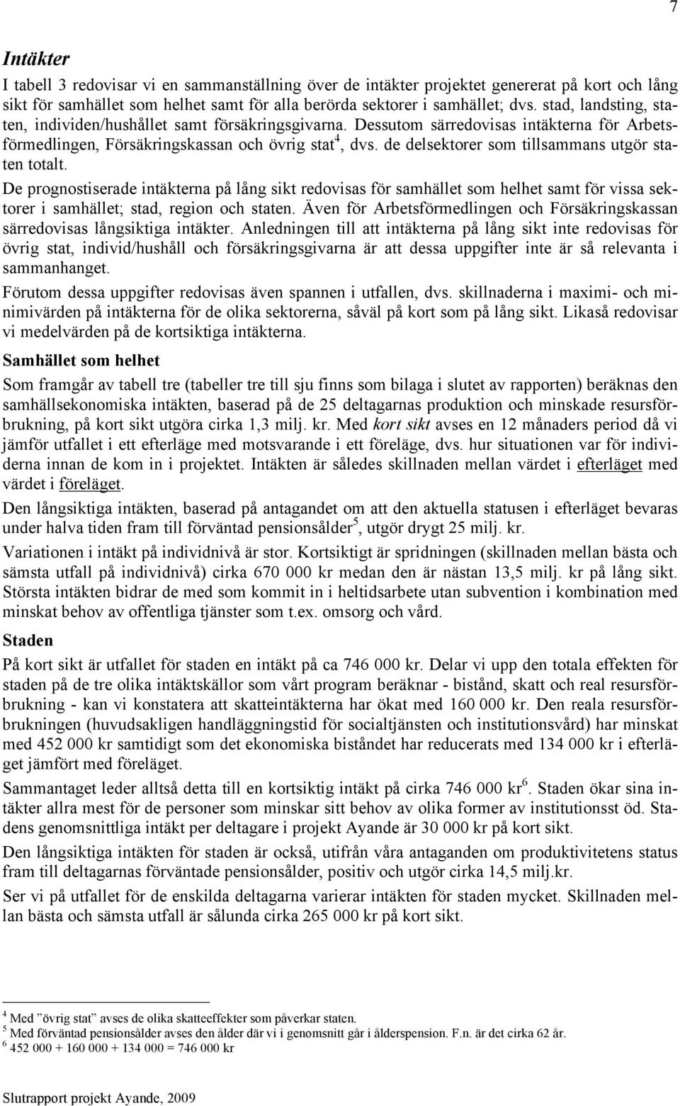 de delsektorer som tillsammans utgör staten totalt. De prognostiserade intäkterna på lång sikt redovisas för samhället som helhet samt för vissa sektorer i samhället; stad, region och staten.