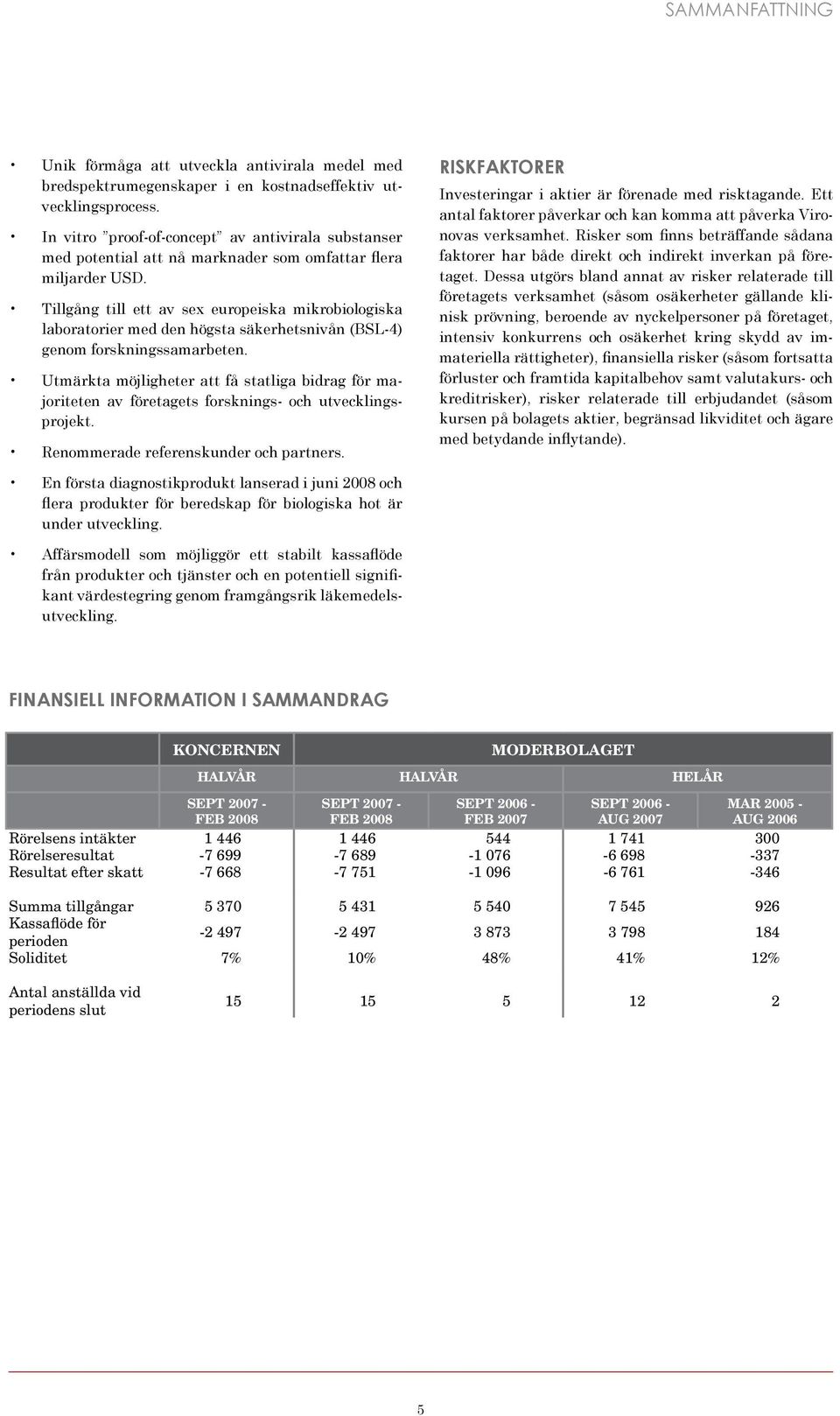 Tillgång till ett av sex europeiska mikrobiologiska laboratorier med den högsta säkerhetsnivån (BSL-4) genom forskningssamarbeten.