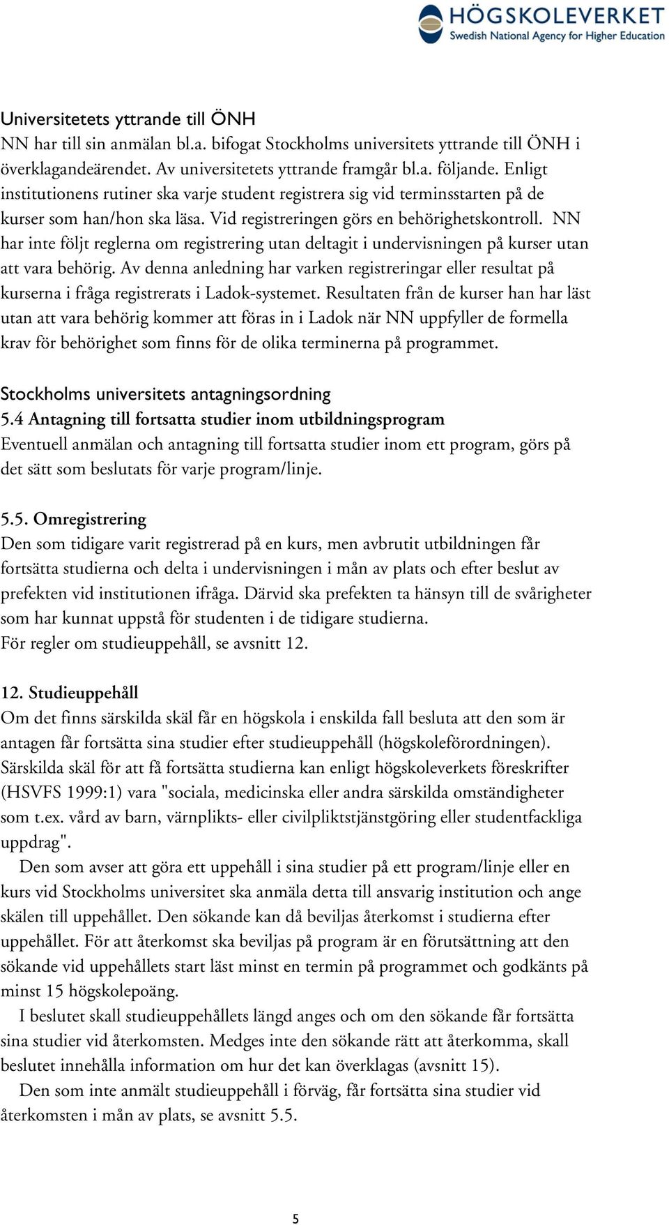 NN har inte följt reglerna om registrering utan deltagit i undervisningen på kurser utan att vara behörig.