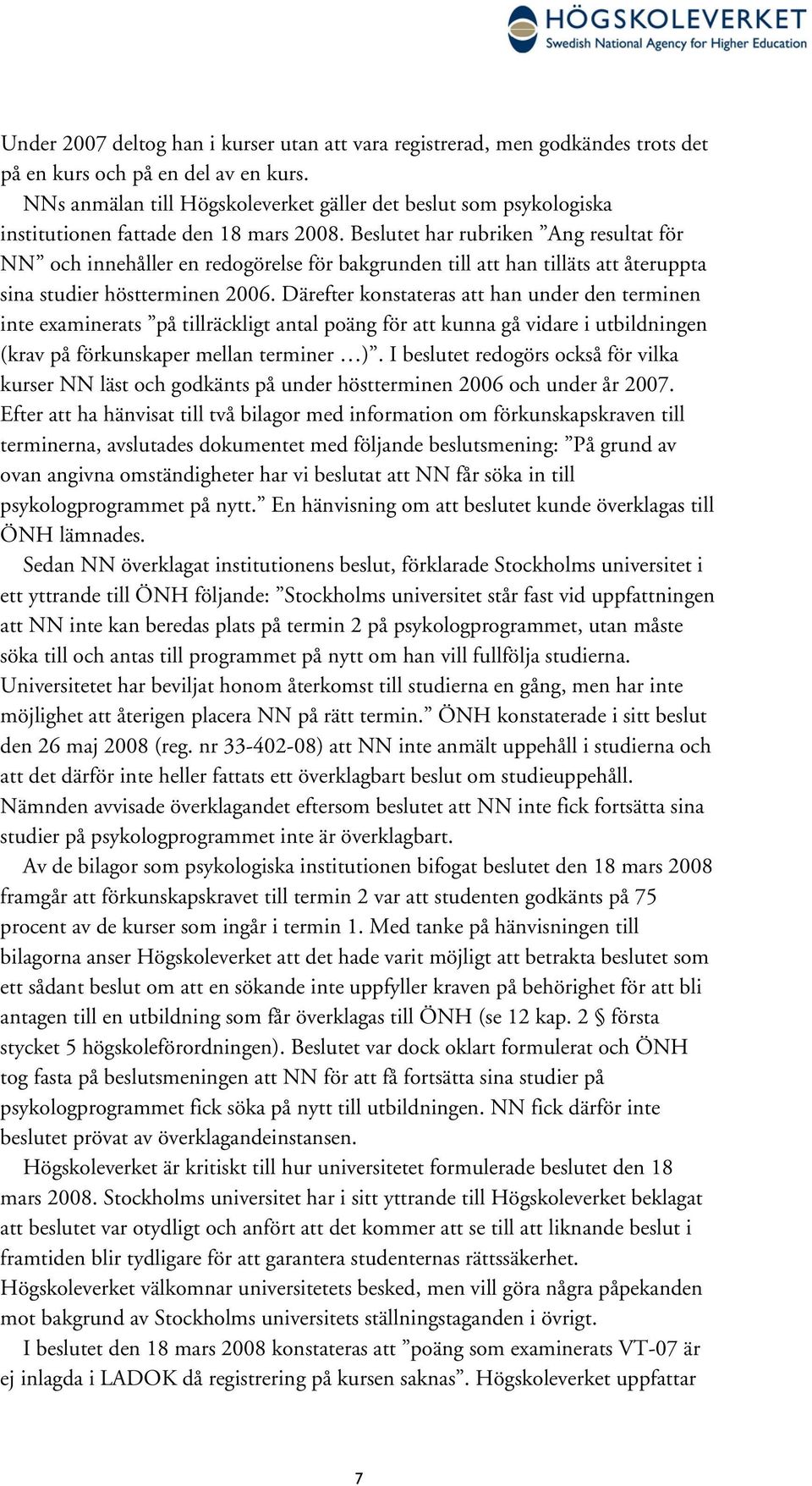 Beslutet har rubriken Ang resultat för NN och innehåller en redogörelse för bakgrunden till att han tilläts att återuppta sina studier höstterminen 2006.