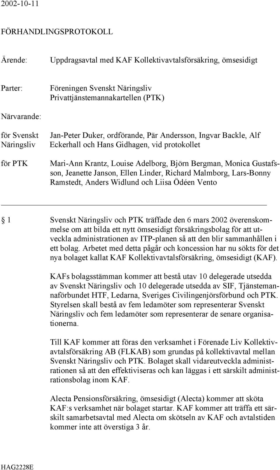 Jeanette Janson, Ellen Linder, Richard Malmborg, Lars-Bonny Ramstedt, Anders Widlund och Liisa Ödéen Vento 1 Svenskt Näringsliv och PTK träffade den 6 mars 2002 överenskommelse om att bilda ett nytt