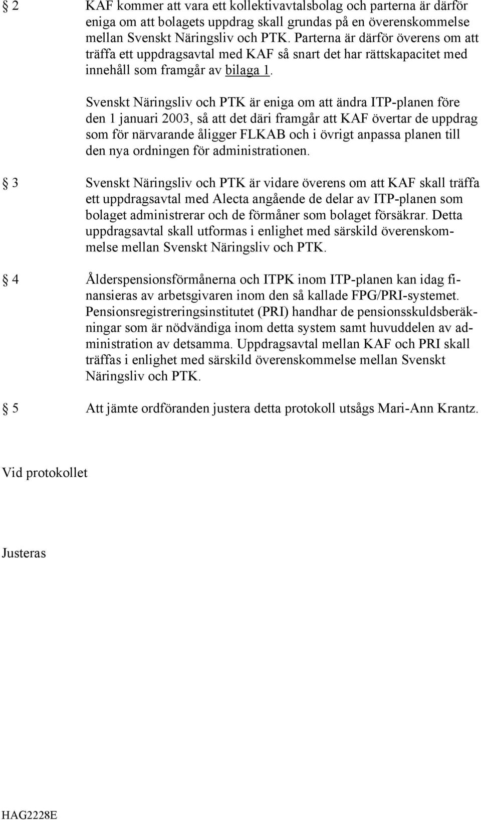 Svenskt Näringsliv och PTK är eniga om att ändra ITP-planen före den 1 januari 2003, så att det däri framgår att KAF övertar de uppdrag som för närvarande åligger FLKAB och i övrigt anpassa planen