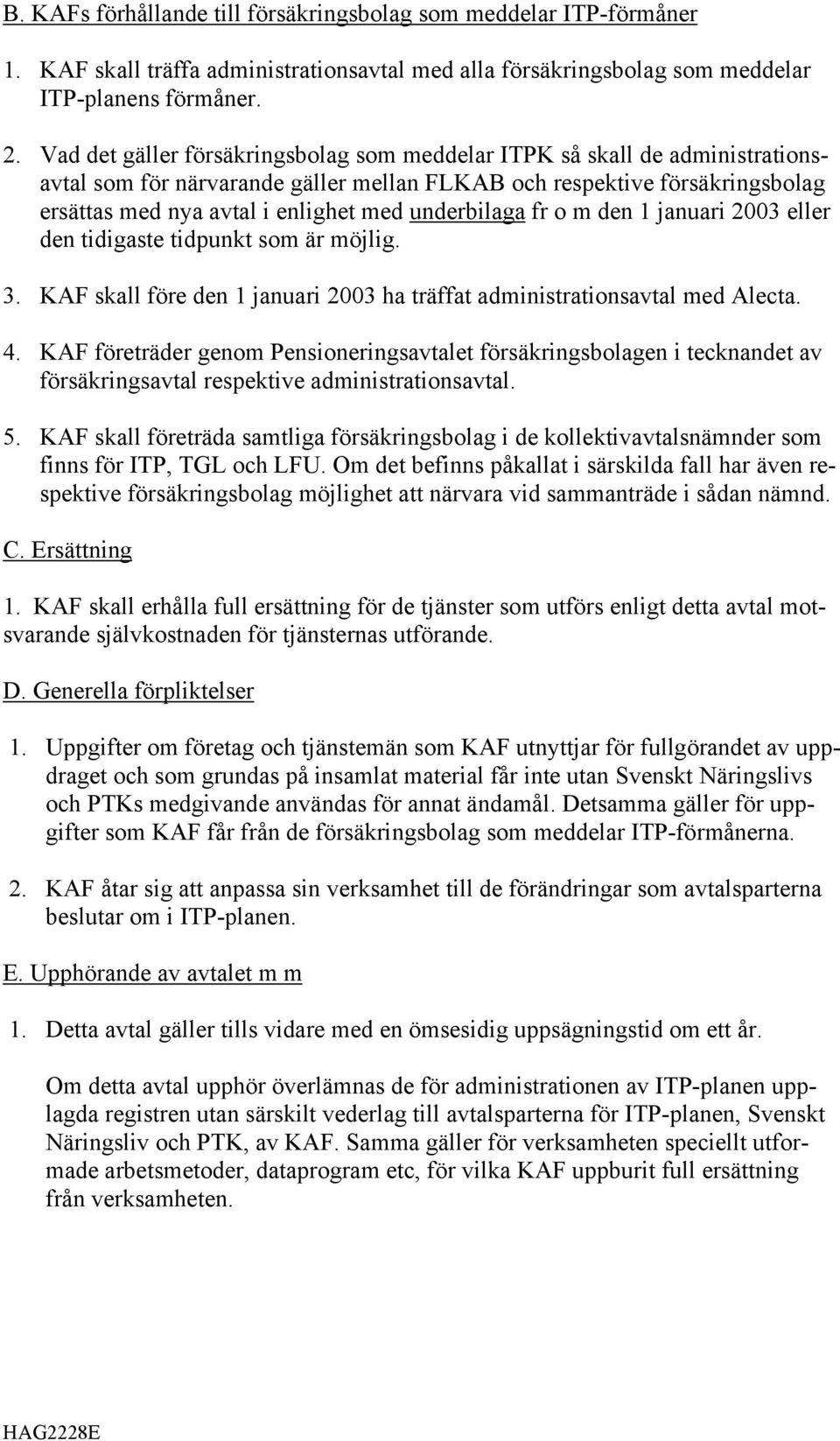 underbilaga fr o m den 1 januari 2003 eller den tidigaste tidpunkt som är möjlig. 3. KAF skall före den 1 januari 2003 ha träffat administrationsavtal med Alecta. 4.