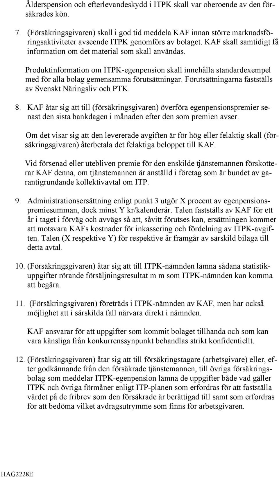 Produktinformation om ITPK-egenpension skall innehålla standardexempel med för alla bolag gemensamma förutsättningar. Förutsättningarna fastställs av Svenskt Näringsliv och PTK. 8.