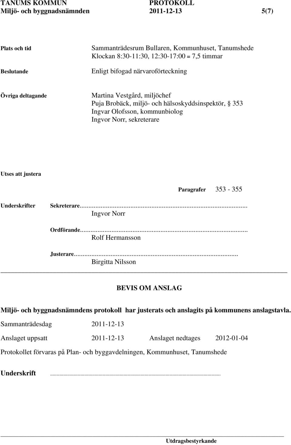 Paragrafer 353-355 Underskrifter Sekreterare... Ingvor Norr Ordförande... Rolf Hermansson Justerare.