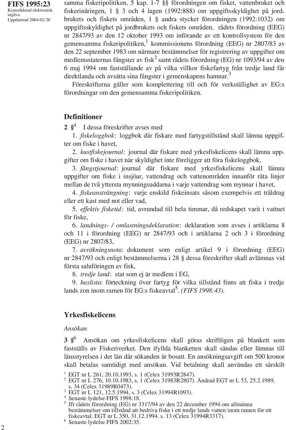 uppgiftsskyldighet på jordbrukets och fiskets områden, rådets förordning (EEG) nr 2847/93 av den 12 oktober 1993 om införande av ett kontrollsystem för den gemensamma fiskeripolitiken, 1