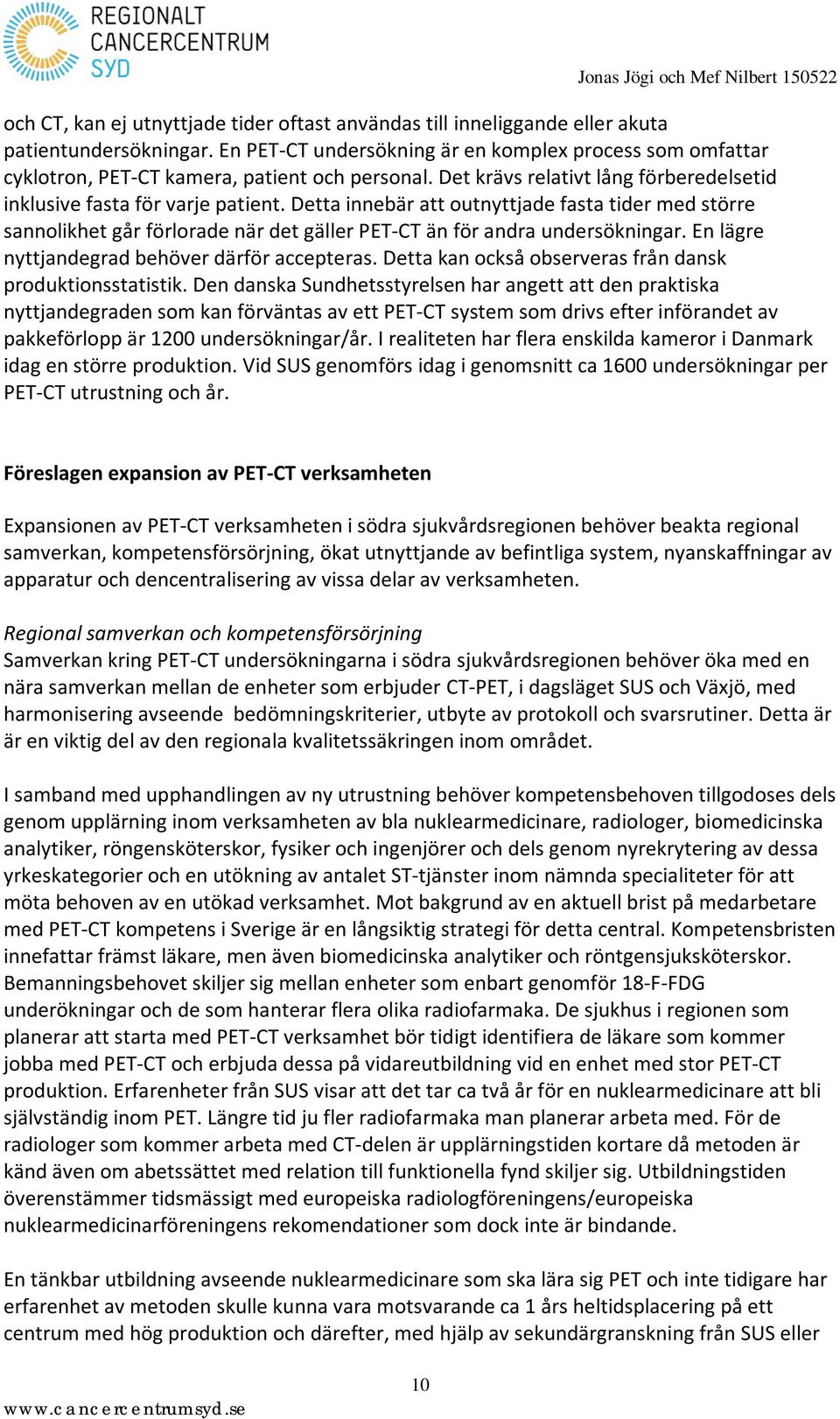 Detta innebär att outnyttjade fasta tider med större sannolikhet går förlorade när det gäller PET-CT än för andra undersökningar. En lägre nyttjandegrad behöver därför accepteras.