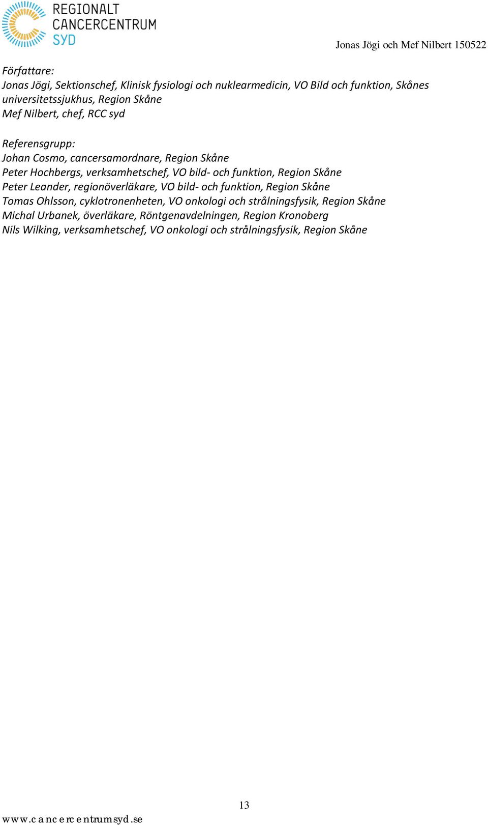 Skåne Peter Leander, regionöverläkare, VO bild- och funktion, Region Skåne Tomas Ohlsson, cyklotronenheten, VO onkologi och strålningsfysik,