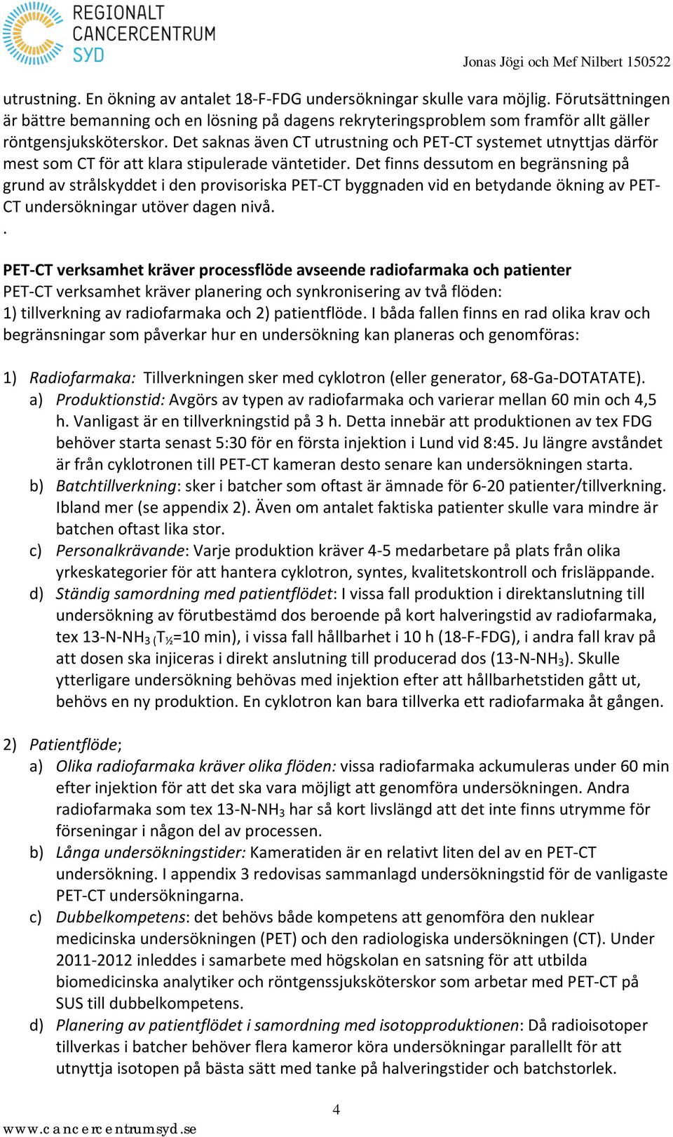 Det saknas även CT utrustning och PET-CT systemet utnyttjas därför mest som CT för att klara stipulerade väntetider.