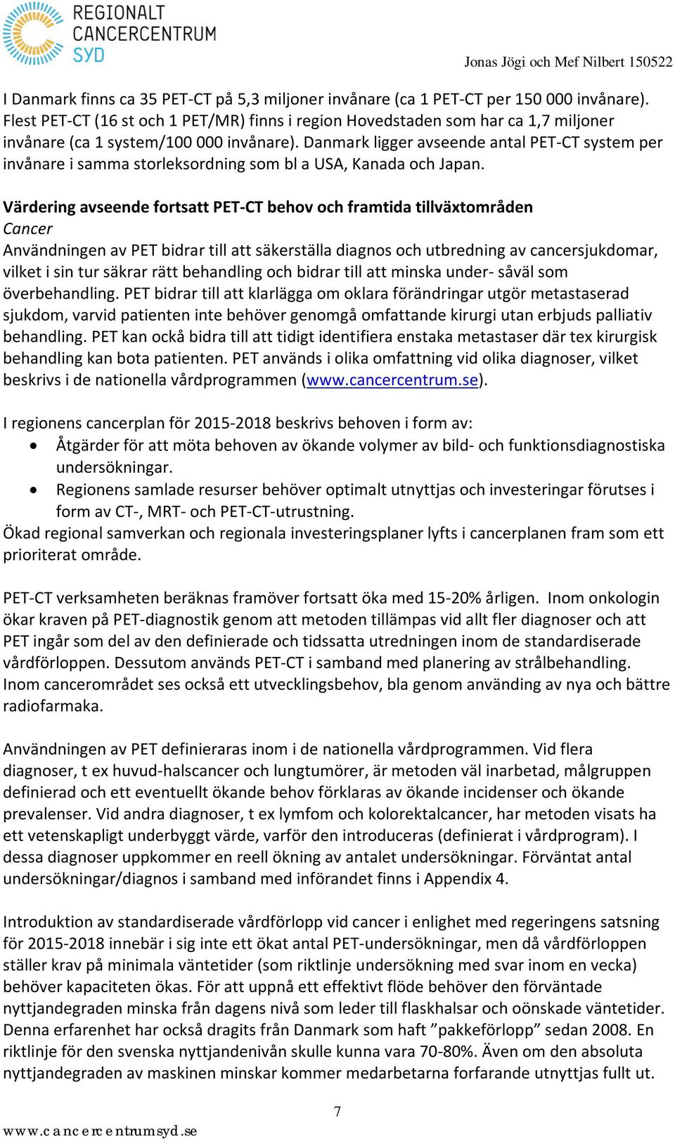 Danmark ligger avseende antal PET-CT system per invånare i samma storleksordning som bl a USA, Kanada och Japan.