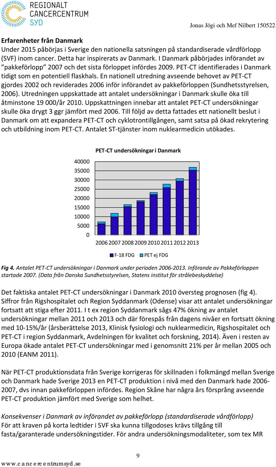 En nationell utredning avseende behovet av PET-CT gjordes 2002 och reviderades 2006 inför införandet av pakkeförloppen (Sundhetsstyrelsen, 2006).