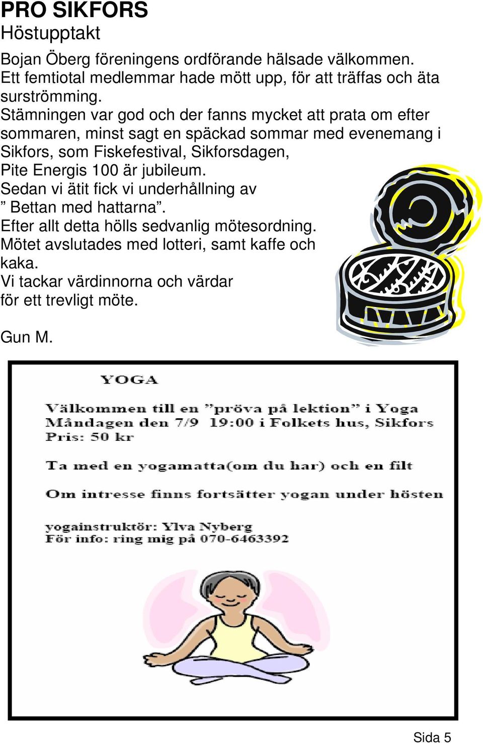 Stämningen var god och der fanns mycket att prata om efter sommaren, minst sagt en späckad sommar med evenemang i Sikfors, som Fiskefestival,