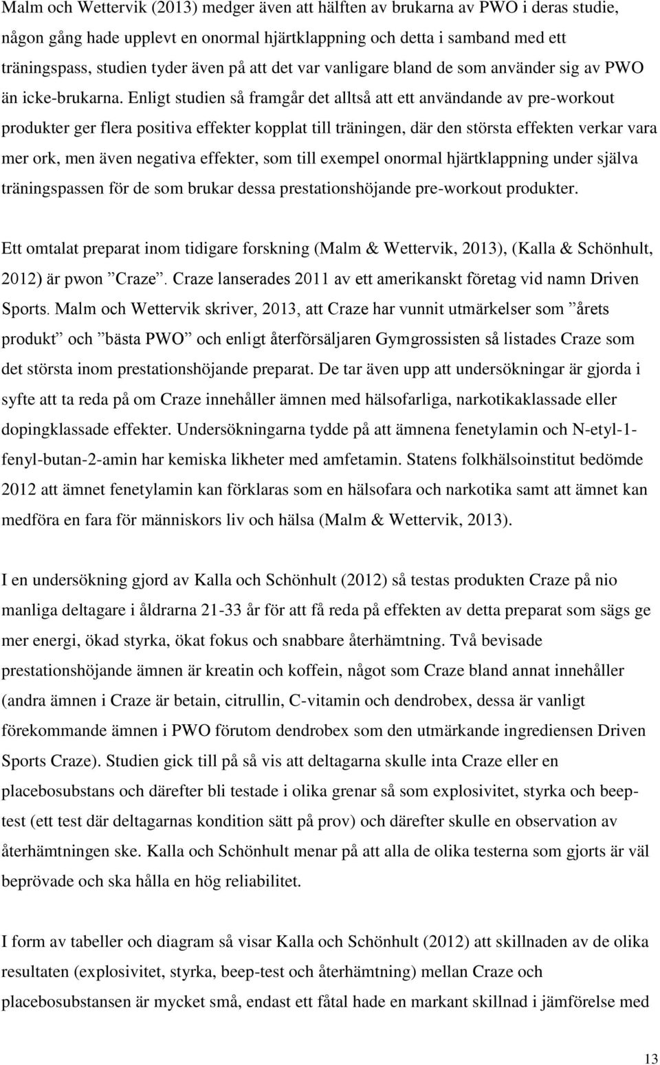 Enligt studien så framgår det alltså att ett användande av pre-workout produkter ger flera positiva effekter kopplat till träningen, där den största effekten verkar vara mer ork, men även negativa