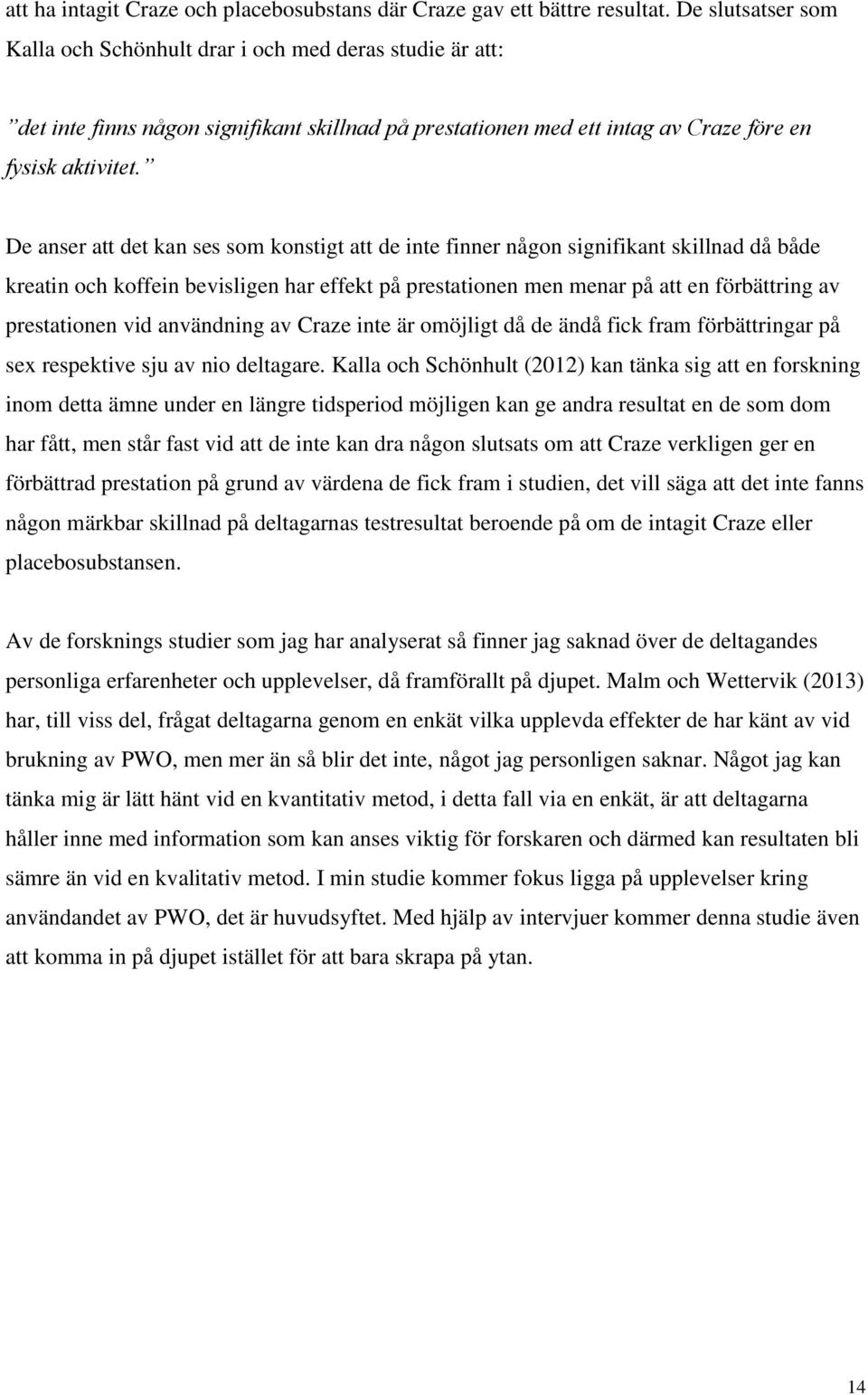 De anser att det kan ses som konstigt att de inte finner någon signifikant skillnad då både kreatin och koffein bevisligen har effekt på prestationen men menar på att en förbättring av prestationen