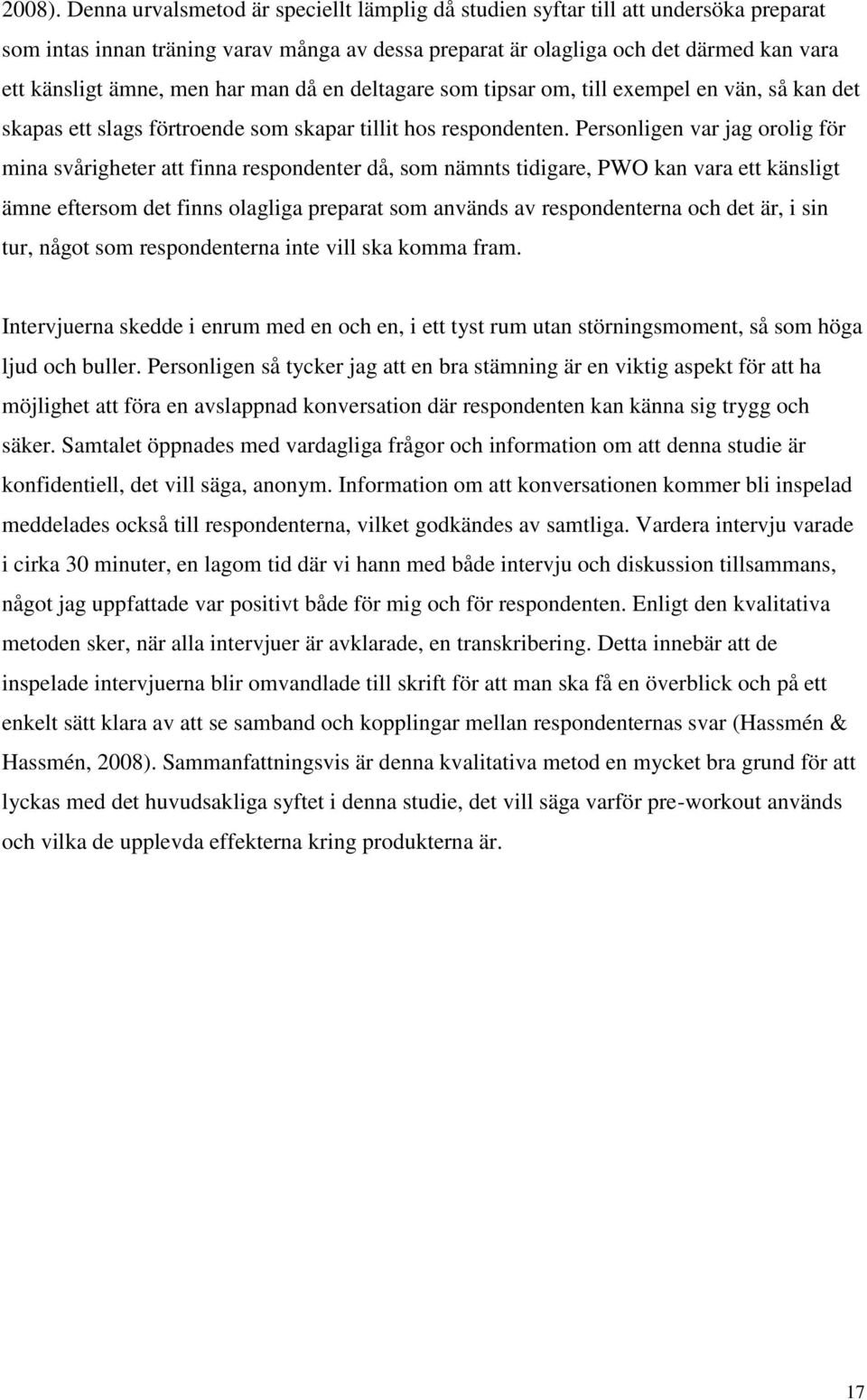 har man då en deltagare som tipsar om, till exempel en vän, så kan det skapas ett slags förtroende som skapar tillit hos respondenten.