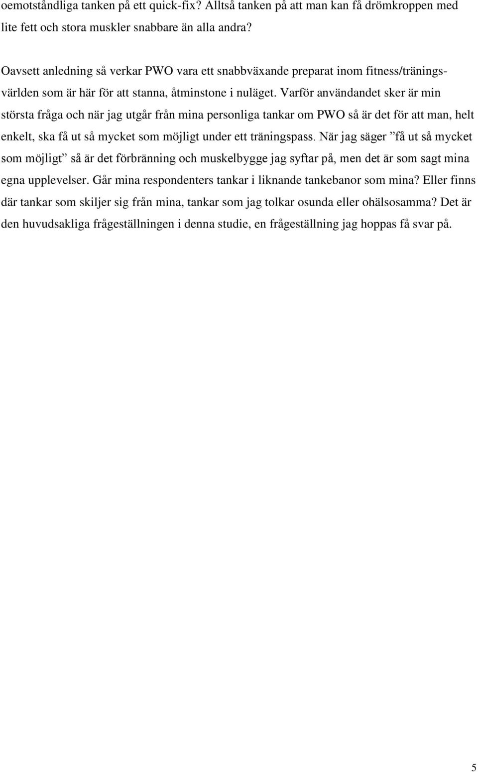 Varför användandet sker är min största fråga och när jag utgår från mina personliga tankar om PWO så är det för att man, helt enkelt, ska få ut så mycket som möjligt under ett träningspass.