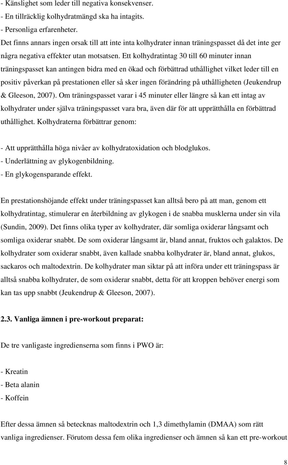 Ett kolhydratintag 30 till 60 minuter innan träningspasset kan antingen bidra med en ökad och förbättrad uthållighet vilket leder till en positiv påverkan på prestationen eller så sker ingen