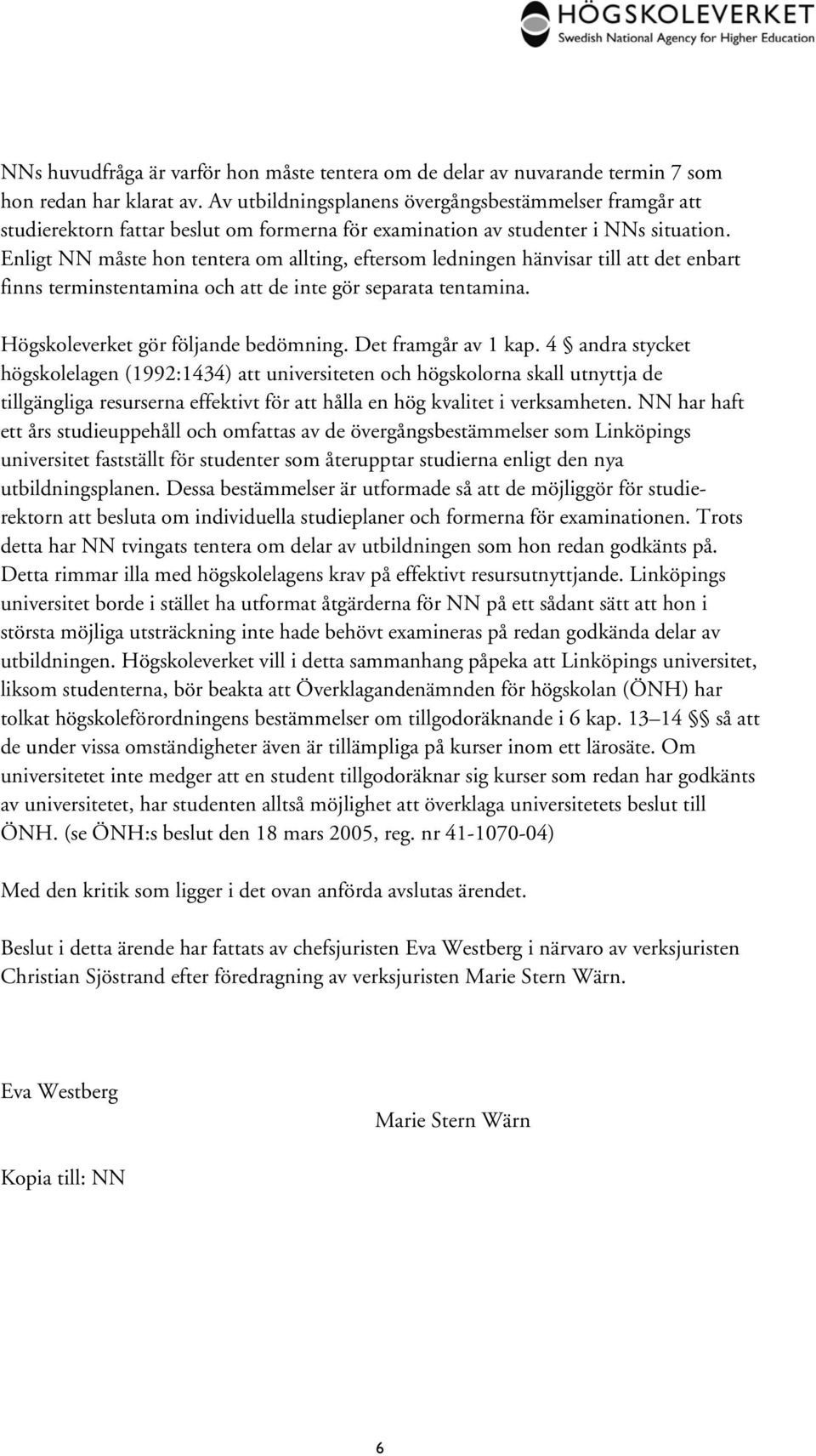 Enligt NN måste hon tentera om allting, eftersom ledningen hänvisar till att det enbart finns terminstentamina och att de inte gör separata tentamina. Högskoleverket gör följande bedömning.