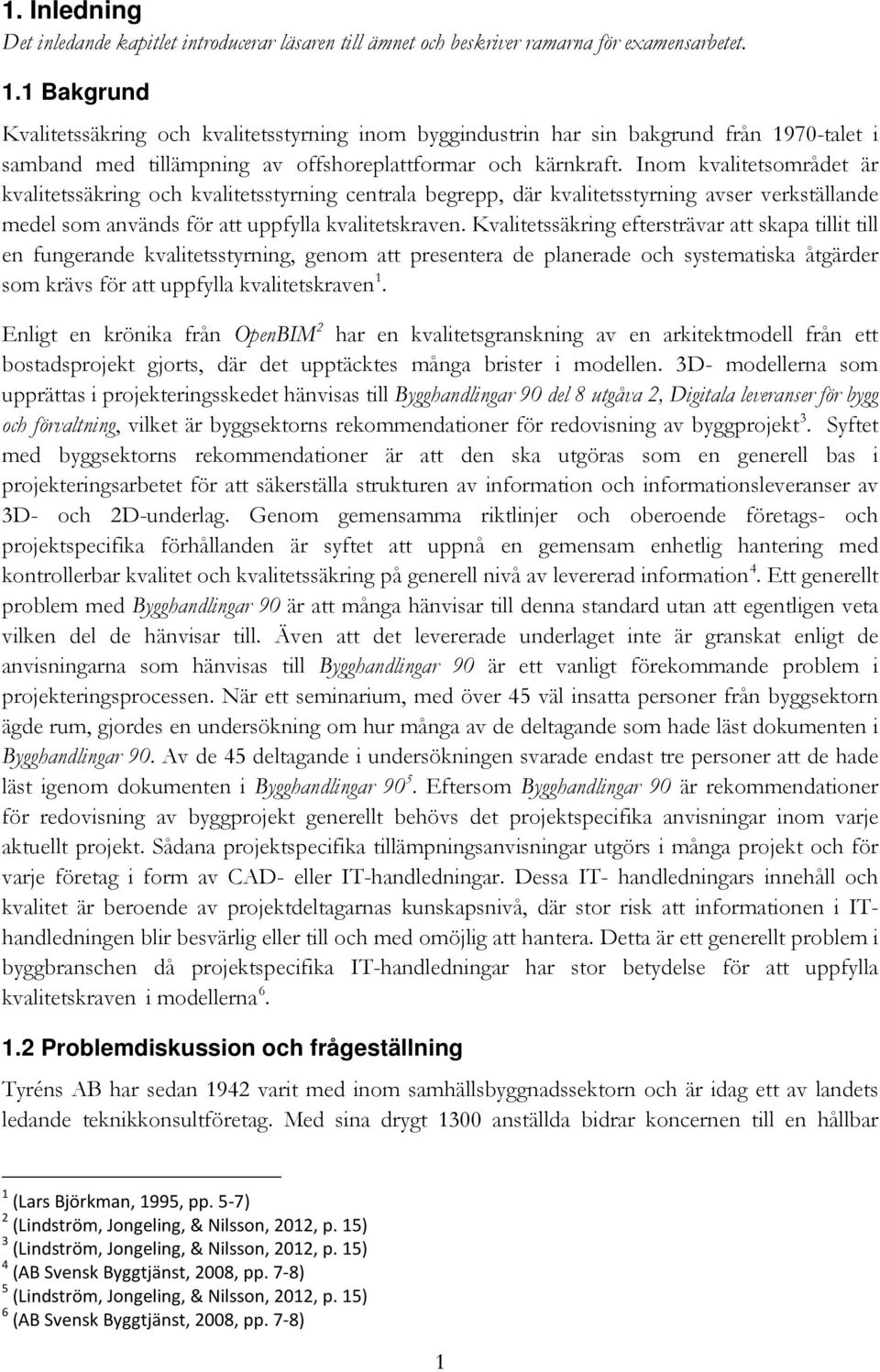 Inom kvalitetsområdet är kvalitetssäkring och kvalitetsstyrning centrala begrepp, där kvalitetsstyrning avser verkställande medel som används för att uppfylla kvalitetskraven.