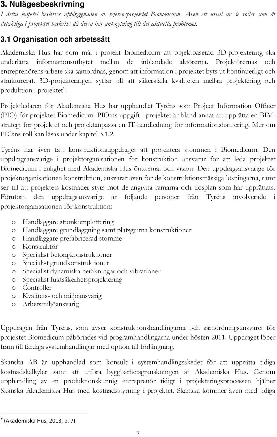 1 Organisation och arbetssätt Akademiska Hus har som mål i projekt Biomedicum att objektbaserad 3D-projektering ska underlätta informationsutbytet mellan de inblandade aktörerna.