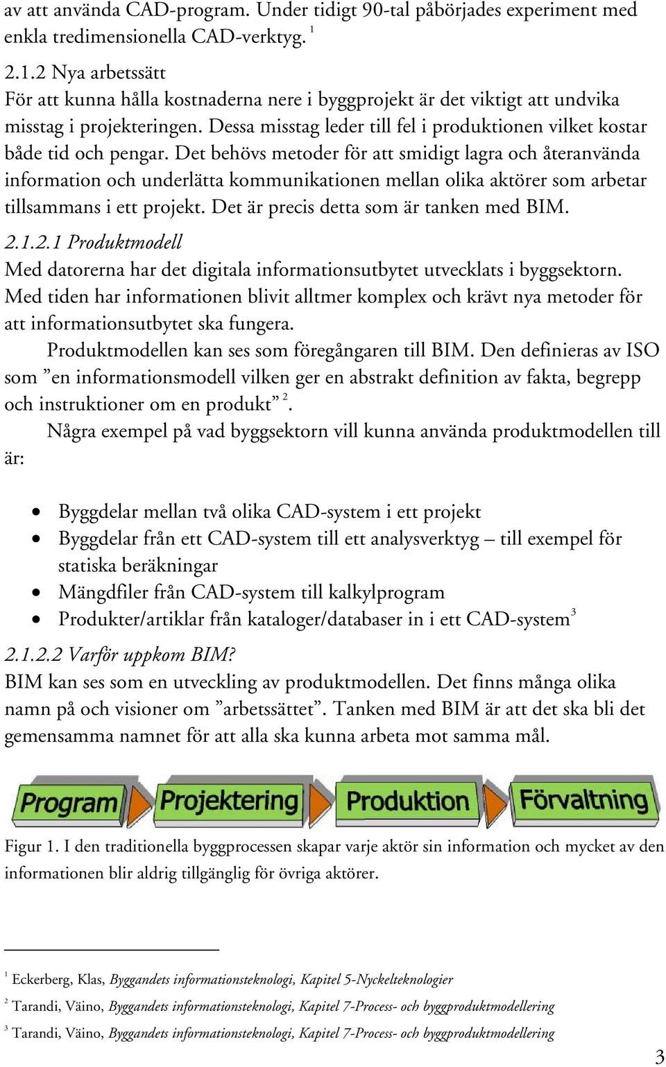 Dessa misstag leder till fel i produktionen vilket kostar både tid och pengar.
