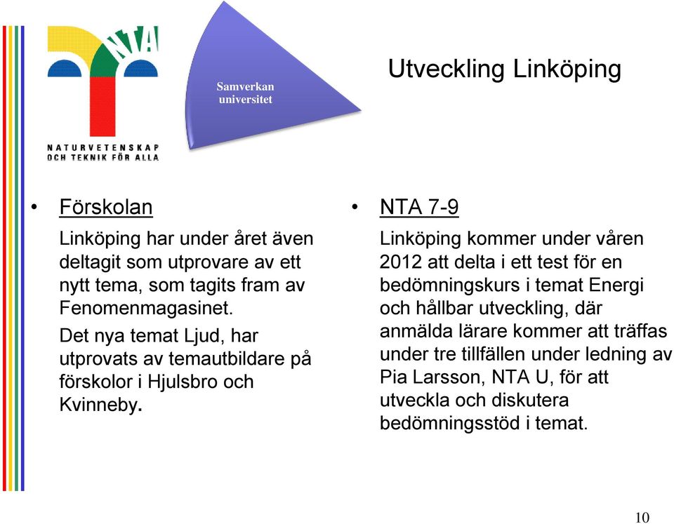 NTA 7-9 Linköping kommer under våren 2012 att delta i ett test för en bedömningskurs i temat Energi och hållbar utveckling, där