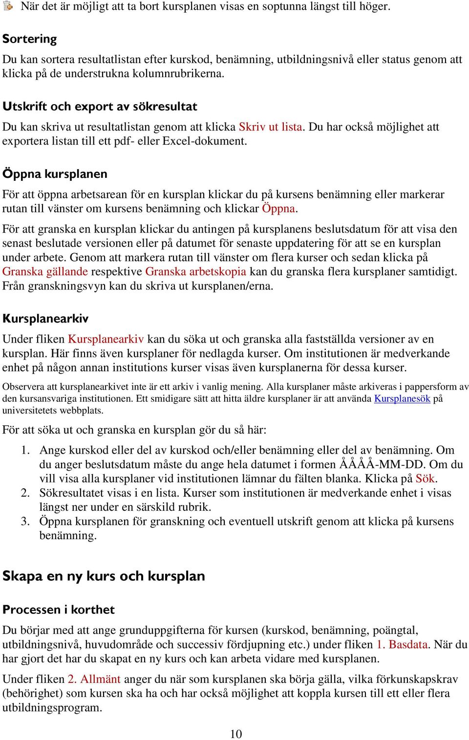 Utskrift och export av sökresultat Du kan skriva ut resultatlistan genom att klicka Skriv ut lista. Du har också möjlighet att exportera listan till ett pdf- eller Excel-dokument.