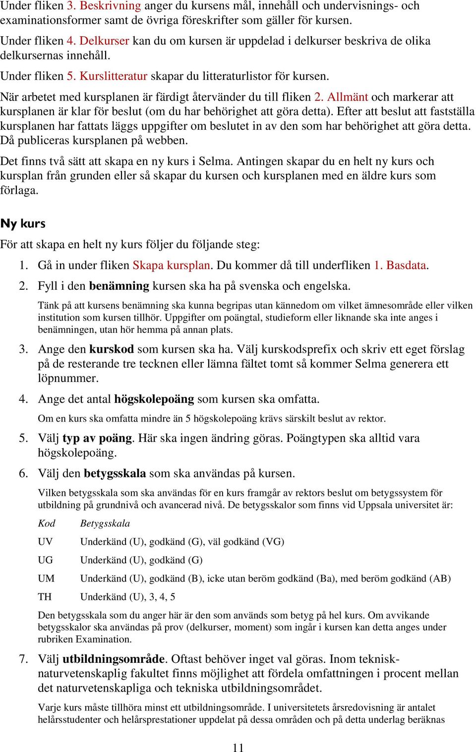 När arbetet med kursplanen är färdigt återvänder du till fliken 2. Allmänt och markerar att kursplanen är klar för beslut (om du har behörighet att göra detta).