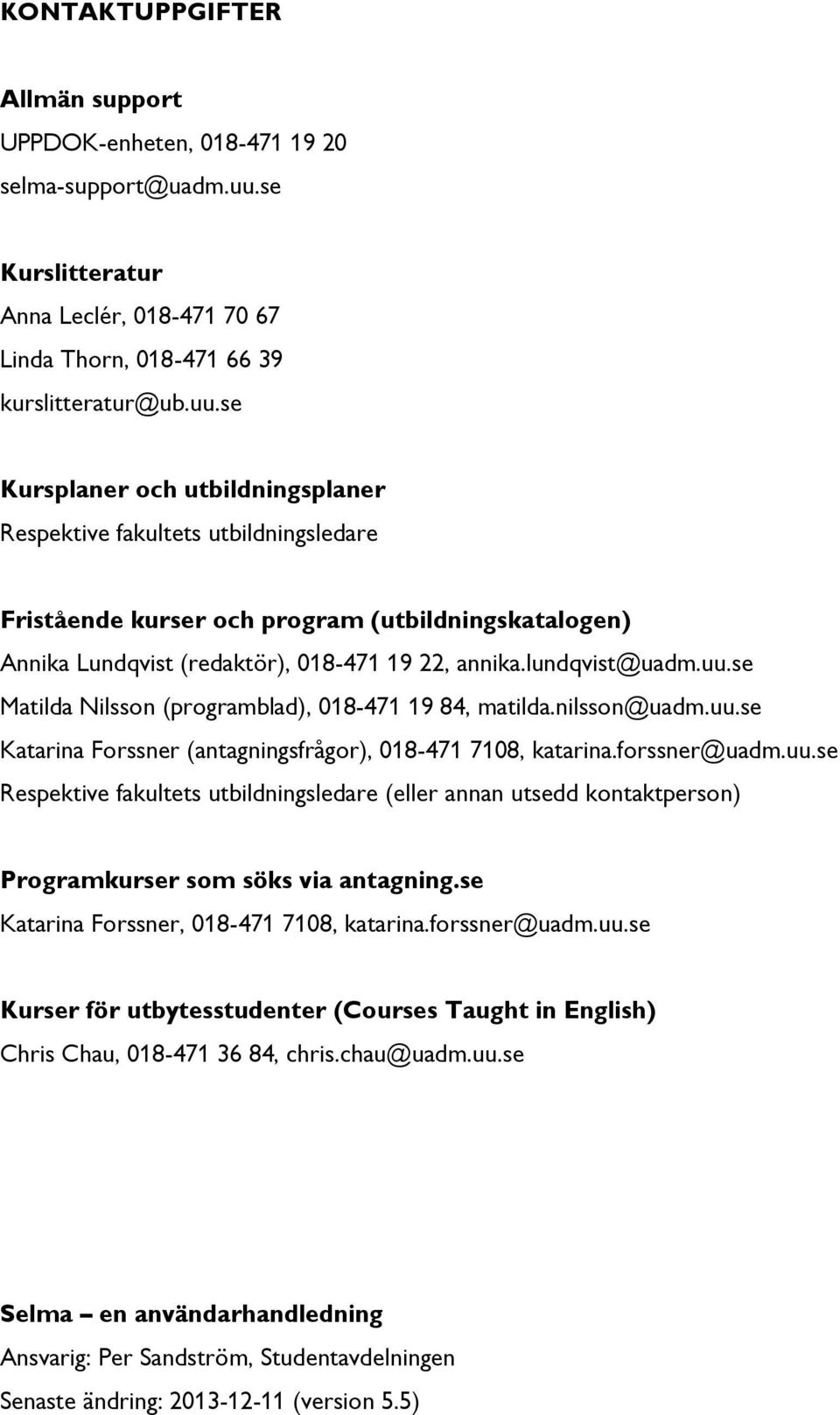 se Kursplaner och utbildningsplaner Respektive fakultets utbildningsledare Fristående kurser och program (utbildningskatalogen) Annika Lundqvist (redaktör), 018-471 19 22, annika.lundqvist@uadm.uu.