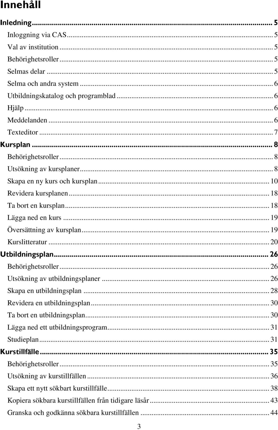 .. 18 Lägga ned en kurs... 19 Översättning av kursplan... 19 Kurslitteratur... 20 Utbildningsplan... 26 Behörighetsroller... 26 Utsökning av utbildningsplaner... 26 Skapa en utbildningsplan.