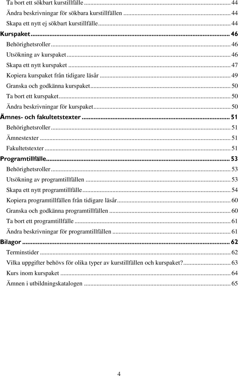 .. 50 Ämnes- och fakultetstexter... 51 Behörighetsroller... 51 Ämnestexter... 51 Fakultetstexter... 51 Programtillfälle... 53 Behörighetsroller... 53 Utsökning av programtillfällen.